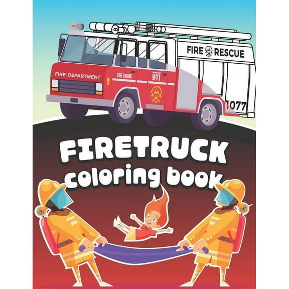 Firetruck Coloring Book: Big Fire Engines Colouring Book for Boys who Love Firefighters and Safety