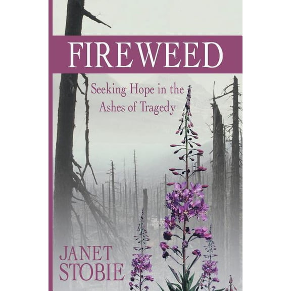 Pre-Owned Fireweed: Seeking Hope in the Ashes of Tragedy Paperback 1490807039 9781490807034 Janet Stobie