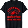Fireworks Director I Run You Pyrotechnics Party Pyro T-Shirt - Walmart.com