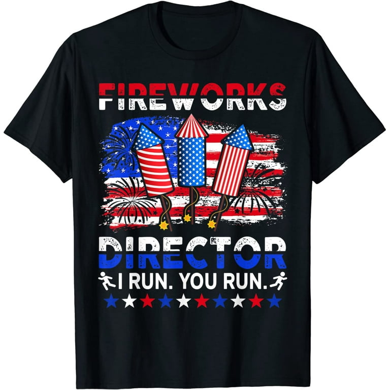 Fireworks Director I Run You Run - Funny 4th Of July T-Shirt Fireworks Director I Run You Run - Funny 4th Of July T-Shirt