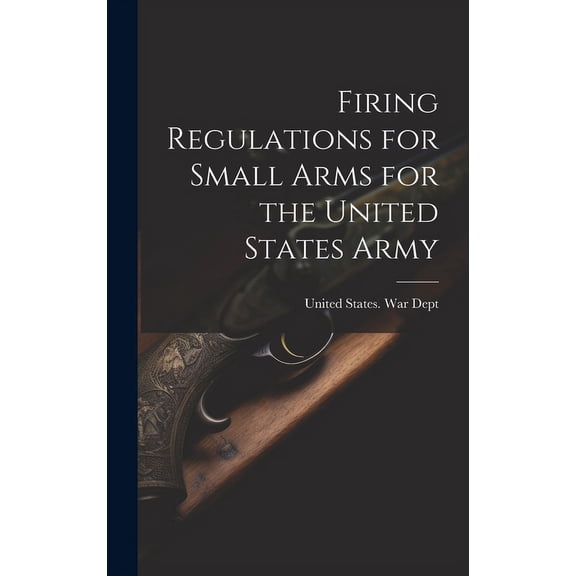 Firing Regulations for Small Arms for the United States Army (Hardcover)