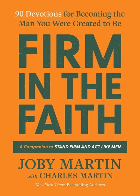 Firm in the Faith: 90 Devotions for Becoming the Man You Were Created to Be, (Hardcover)