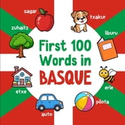 Learn Basque First 100 Words in Basque Bilingual English Basque Picture Book for Kids with Pronunciations, Language Learning Flashca, Paperback