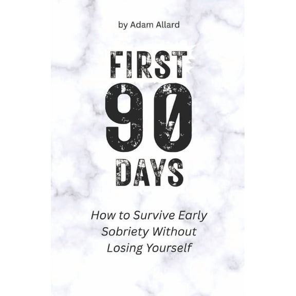 First 90 Days First 90 Days: How to Survive Early Sobriety Without Losing Yourself, Book 1, (Paperback)