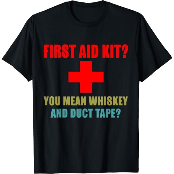 First Aid Kit? Whiskey and Duct Tape? funny dad joke gag T-Shirt