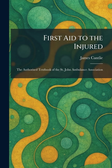 First Aid to the Injured: The Authorised Textbook of the St. John Ambulance Association, (Paperback)