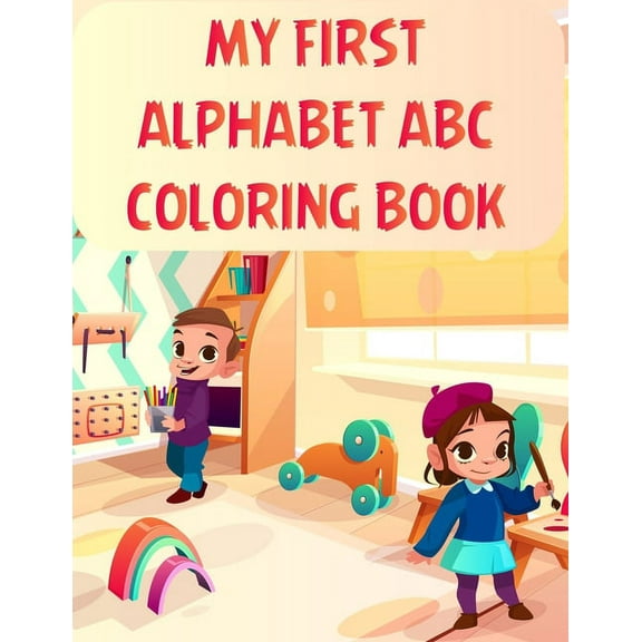My First Alphabet Abc Coloring Book: My First Alphabet Abc Coloring Book, Alphabet Coloring Book. Total Pages 180 - Coloring pages 100 - Size 8.5" x 11" In Cover. (Paperback)