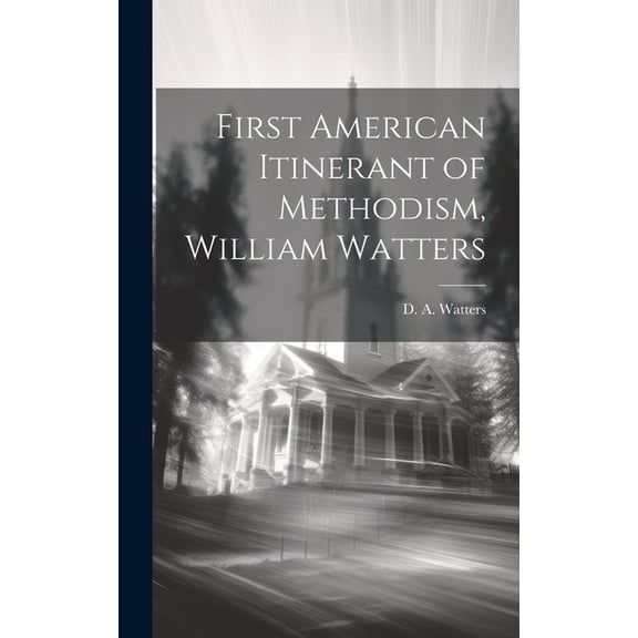 First American Itinerant of Methodism, William Watters (Hardcover)