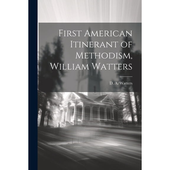 First American Itinerant of Methodism, William Watters (Paperback)