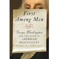 thumbnail image 1 of First Among Men: George Washington and the Myth of American Masculinity, (Hardcover), 1 of 1