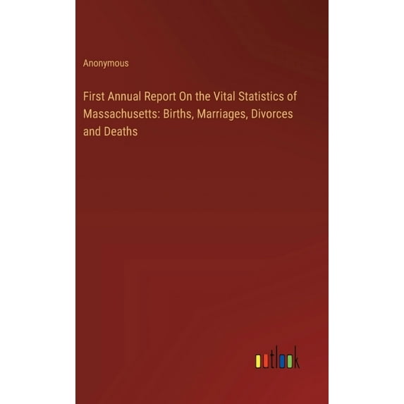 First Annual Report On the Vital Statistics of Massachusetts: Births, Marriages, Divorces and Deaths (Hardcover)