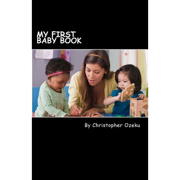 My First Baby Book: Teaching a Child to Read Is a Fulfilling and Educational Process, Both for the Parent and Child. If You Are Home Schoo