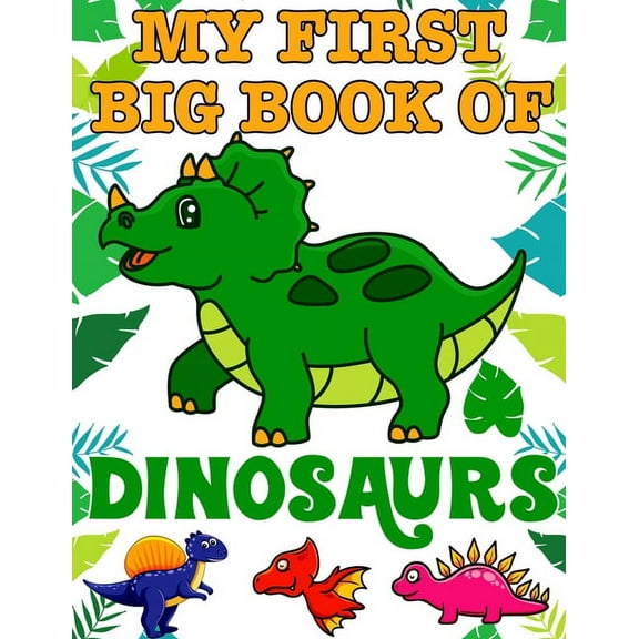 My First Big Book Of Dinosaurs: Ages - 1-3 2-4 4-8 First of the Coloring Books for Boys Girls Great Gift for Little Children and Baby Toddler with Cute Jurassic Prehistoric Animals, (Paperback)