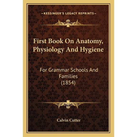 First Book On Anatomy, Physiology And Hygiene : For Grammar Schools And Families (1854) (Paperback)