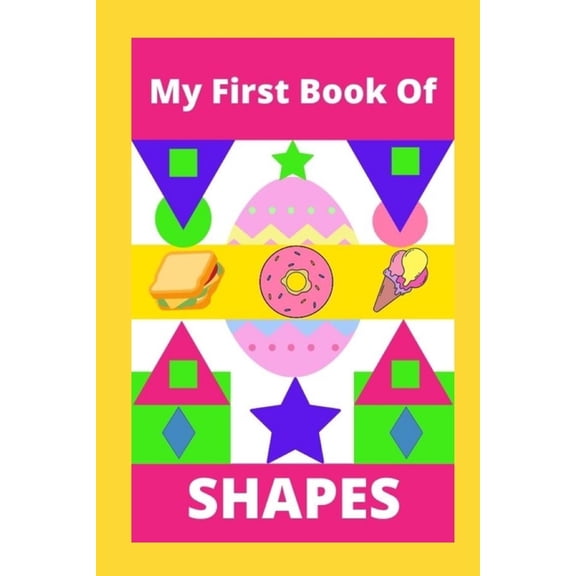 My First Book Of Shapes: Includes Colouring Pages to learn shapes in a fun way . Your kids discover shapes in food, nature and daily life objects. (Paperback)