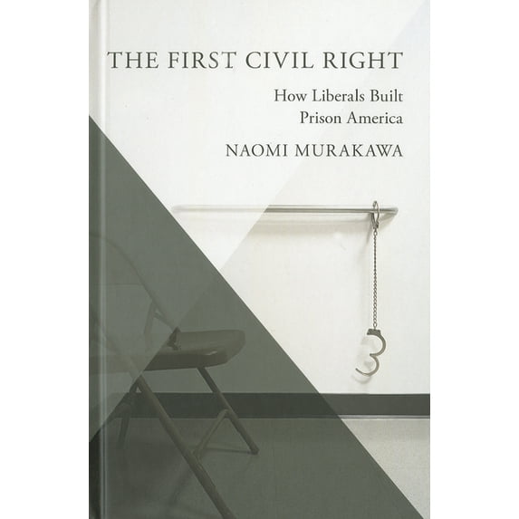 First Civil Right : How Liberals Built Prison America