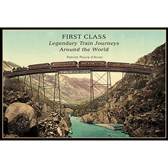 Pre-Owned First Class: Legendary Train Journeys Around the World (Hardcover) 0865651884 9780865651883