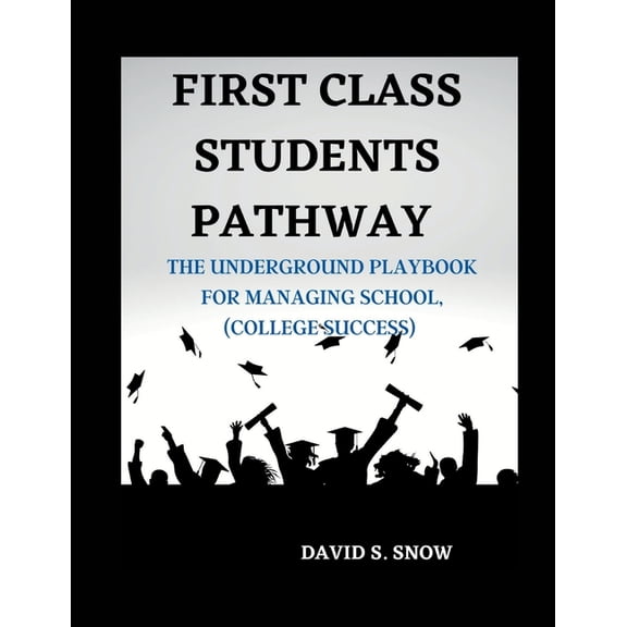 First Class Students Pathway : The Underground Playbook for Managing School, (College Success) (Paperback)