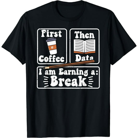 First Coffee Then Data I'am Earning a Break School Education T-Shirt Black Small