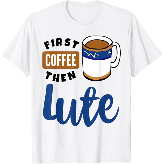 First Coffee Then Lute Baroque Music Lover Musician Lutenist T-ShirtMen and women, White T-shirt, size: Extra large