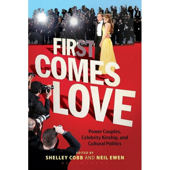 First Comes Love: Power Couples, Celebrity Kinship and Cultural Politics, (Hardcover)