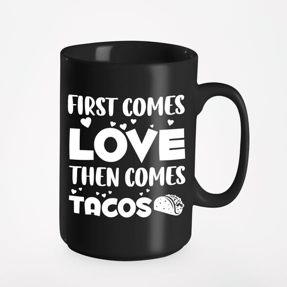 First Comes Love Then Comes Tacos - Funny Taco Lover, Black 15oz Ceramic Mug