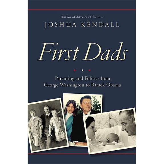 First Dads : Parenting and Politics from George Washington to Barack Obama (Hardcover)