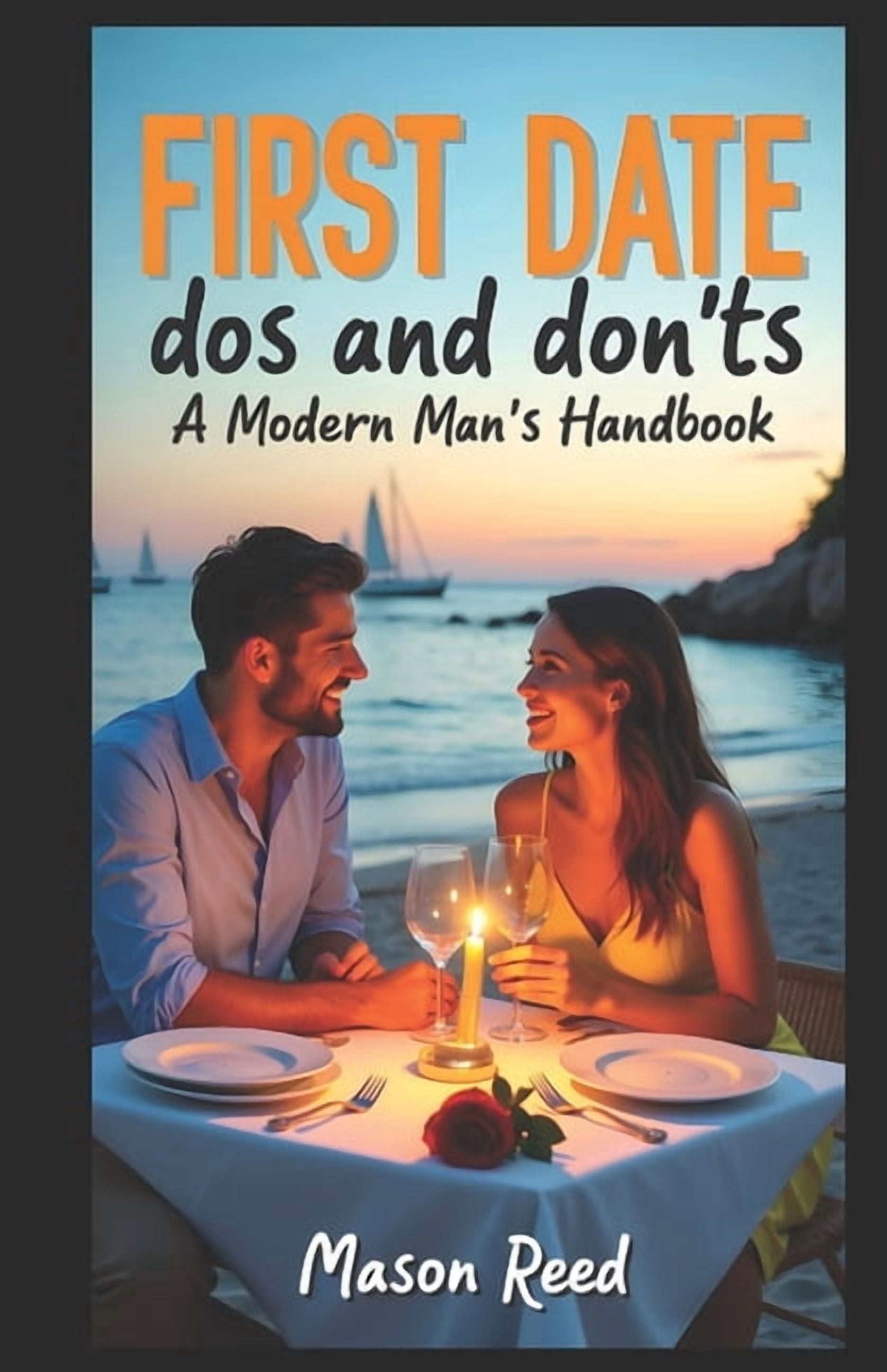 First Date Dos and Don'ts - A Modern Man's Handbook: Essential Tips for Nailing Your First Date with Confidence, (Paperback)