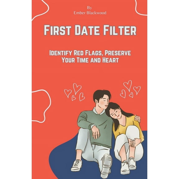Dating First Date Filter: Identify Red Flags, Preserve Your Time and Heart, (Paperback)
