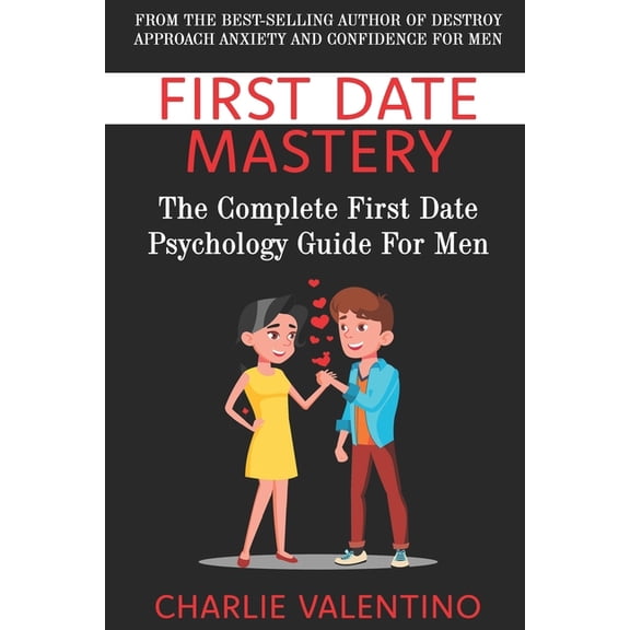 First Date Mastery: The Complete First Date Psychology Guide For Men, (Paperback)