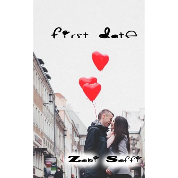 First Date: A Practical Guide for Improving Communication and Getting What You Want from Your First Date: How to Get What You Want in beginning of Your Relationships (Paperback)