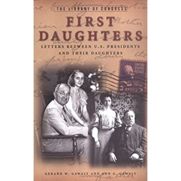 Pre-Owned First Daughters: Letters Between U.S. Presidents and Their Daughters (Hardcover 9781579123703) by Ann G Gawalt, Gerard W Gawalt