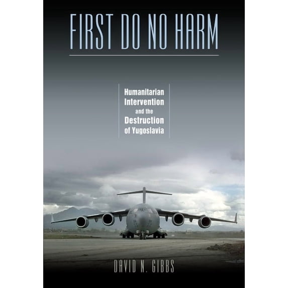 First Do No Harm: Humanitarian Intervention and the Destruction of Yugoslavia, (Paperback)
