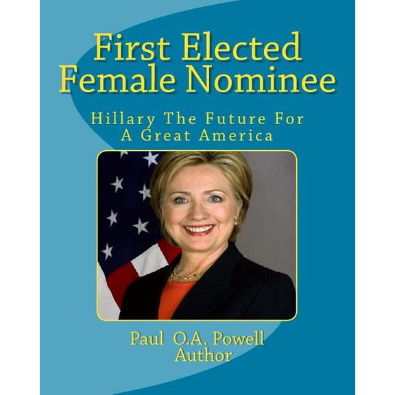 First Elected Female Nominee: Hillary Clinton The Future For a Great America