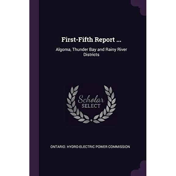First-Fifth Report .: Algoma, Thunder Bay and Rainy River Districts Paperback 1377538664 9781377538662 Ontario. Hydro-electric Power Commission