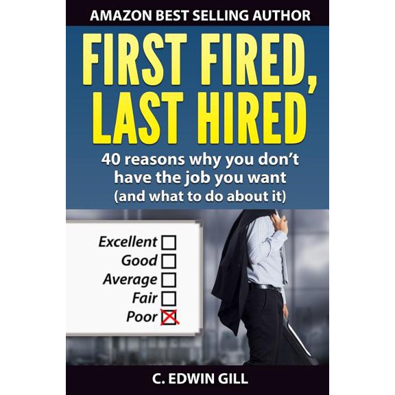 First Fired, Last Hired: 40 reasons why you don't have the job you want (and what to do about it), (Paperback)
