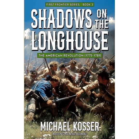 First Frontier Shadows on the Longhouse: First Frontier Series - Book 3: The American Revolution (1775-1981), Book 3, (Paperback)