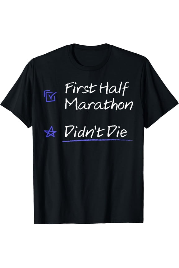 First Half marathon Didn't Die - Funny Half Marathon Runner T-Shirt men and women can wear, black, white, gifts