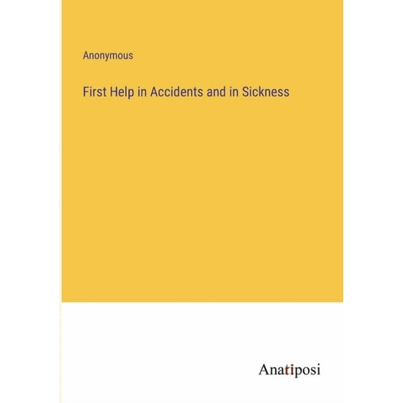 First Help in Accidents and in Sickness, (Paperback)