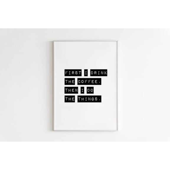 First I Drink The Coffee Then I Do The Things Print,Coffee Wall Art, Kitchen Wall Art, Kitchen Print,Coffee Print, Funny Wall Art,Trendy Art #3900, Unframed Poster Size 8x12