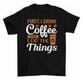 thumbnail image 1 of First I Drink Coffee Then Do Things Caffeine Drinker T-Shirt Men Women, 1 of 2