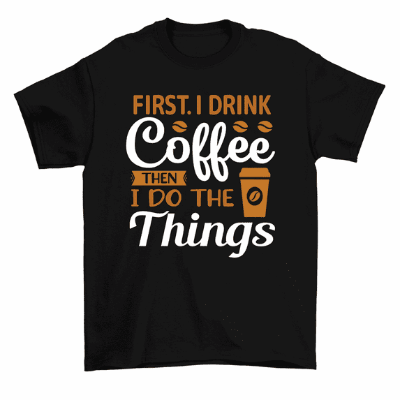 First I Drink Coffee Then Do Things Caffeine Drinker T-Shirt Men Women