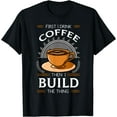 thumbnail image 1 of First I Drink Coffee Then I Build The Thing Carpentry Tools T-Shirt Black X-Large, 1 of 4