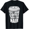 thumbnail image 1 of First I Drink Coffee Then I Do Hair Funny Hairstylist T-Shirt, 1 of 3