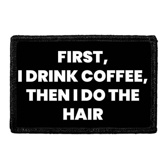 First, I Drink Coffee, Then I Do The Hair - Removable Patch