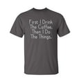 thumbnail image 1 of First I Drink The Coffee Then I Do The Things Christmas Apparel Adult Humor Novelty Sarcastic Premium Tshirt Xmas Holiday Anniversary Gift Hilarious Funny Saying Graphic Tees, 1 of 5