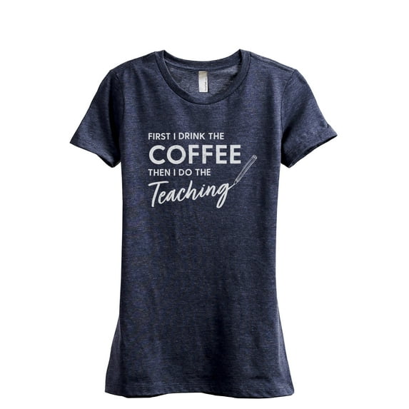 First I Drink The Coffee Then I Do The Teaching Women's Fashion Relaxed T-Shirt Tee Heather Navy Medium