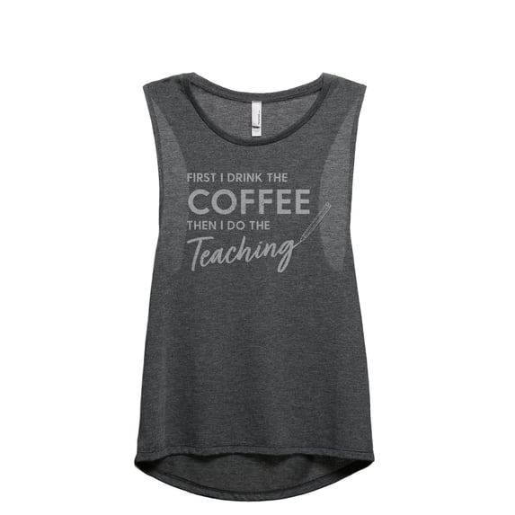 First I Drink The Coffee Then I Do The Teaching Women's Fashion Sleeveless Muscle Workout Yoga Tank Top Charcoal Grey X-Large