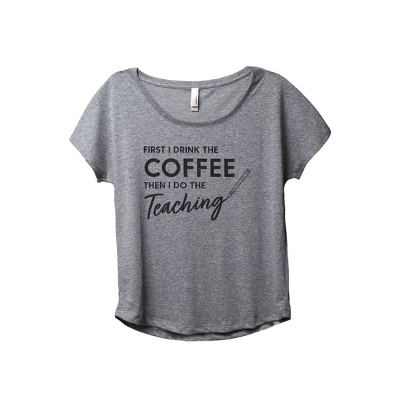 First I Drink The Coffee Then I Do The Teaching Women's Fashion Slouchy Dolman T-Shirt Tee Heather Grey 2X-Large