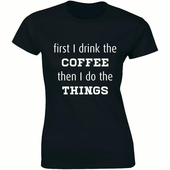 First I Drink The Coffee Then I Do The Things Funny Caffeine Lover Women's T-Shirt